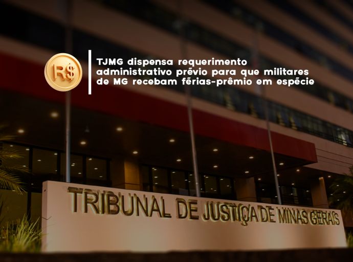 TJMG dispensa requerimento administrativo prévio para que militares de MG recebam férias-prêmio em espécie